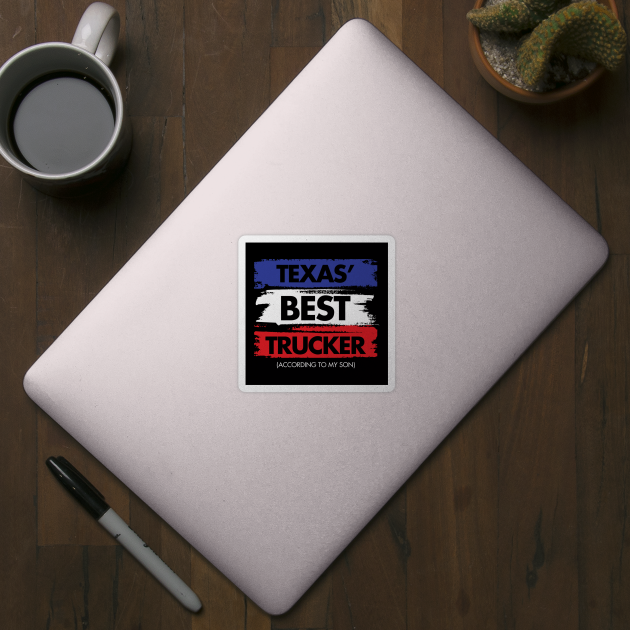 Texas' Best Trucker - According to My Son by zeeshirtsandprints